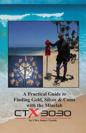 A Practical Guide to Finding Gold, Silver and Coins with the Minelab CTX 3030